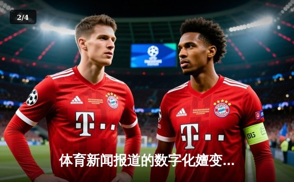 体育新闻报道的数字化嬗变：从传统纸媒到全媒体传播生态 - 2