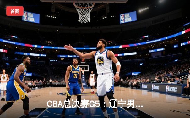 CBA总决赛G5：辽宁男篮加时险胜浙江 完成三连冠伟业